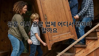원룸 이사, 용달 업체 어디서 찾아야 할까요? 🤔