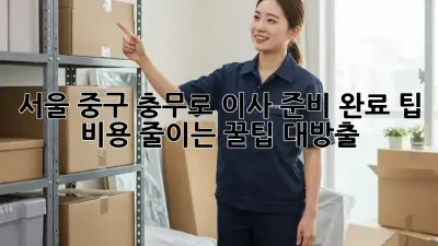 서울 중구 충무로 이사 준비 완료 팁: 비용 줄이는 꿀팁 대방출!