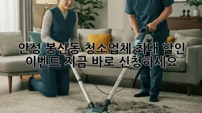 안성 봉산동 청소업체 최대 할인 이벤트! 지금 바로 신청하세요!