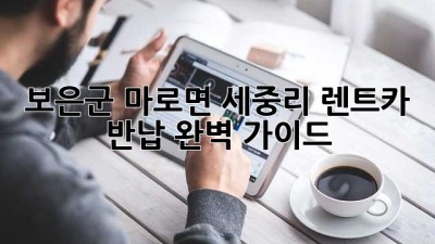 보은군 마로면 세중리 렌트카 반납, 완벽 가이드!